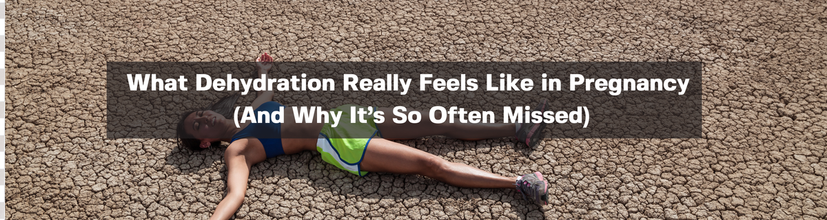 What Dehydration Really Feels Like in Pregnancy (And Why It’s So Often Missed)